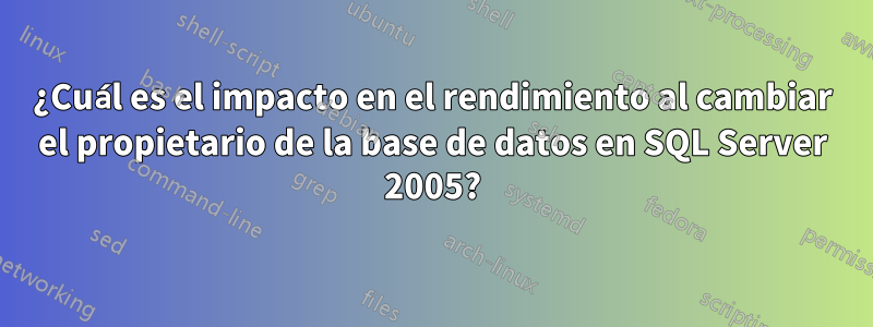 ¿Cuál es el impacto en el rendimiento al cambiar el propietario de la base de datos en SQL Server 2005?