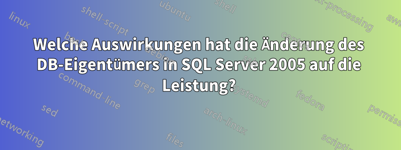 Welche Auswirkungen hat die Änderung des DB-Eigentümers in SQL Server 2005 auf die Leistung?