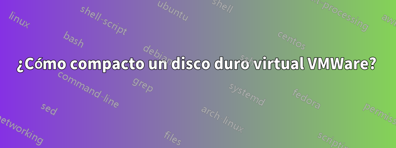 ¿Cómo compacto un disco duro virtual VMWare?