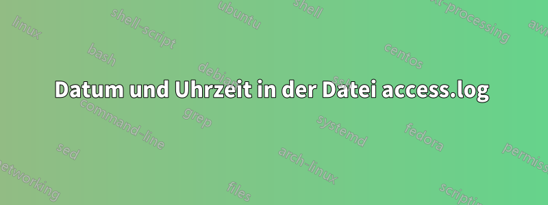 Datum und Uhrzeit in der Datei access.log