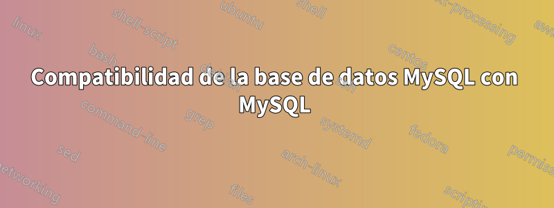 Compatibilidad de la base de datos MySQL con MySQL