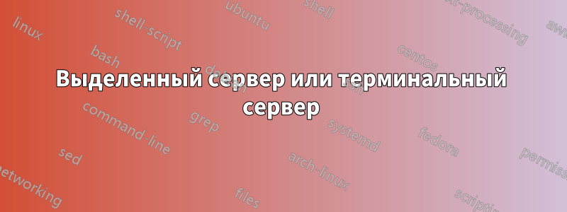 Выделенный сервер или терминальный сервер