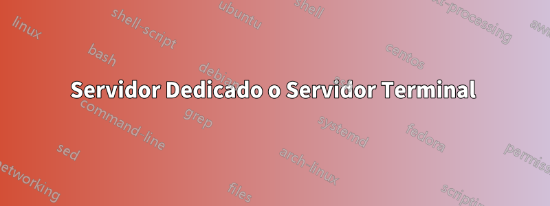 Servidor Dedicado o Servidor Terminal