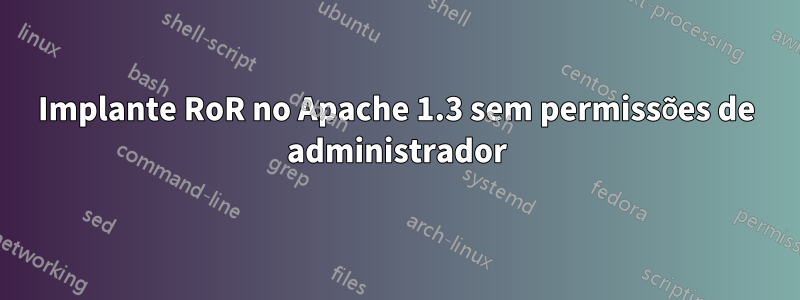 Implante RoR no Apache 1.3 sem permissões de administrador