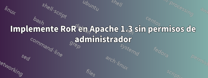 Implemente RoR en Apache 1.3 sin permisos de administrador