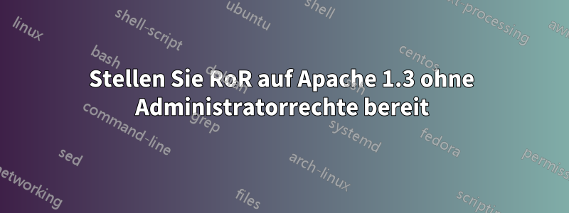 Stellen Sie RoR auf Apache 1.3 ohne Administratorrechte bereit
