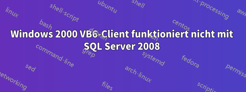 Windows 2000 VB6-Client funktioniert nicht mit SQL Server 2008