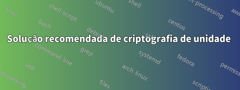 Solução recomendada de criptografia de unidade