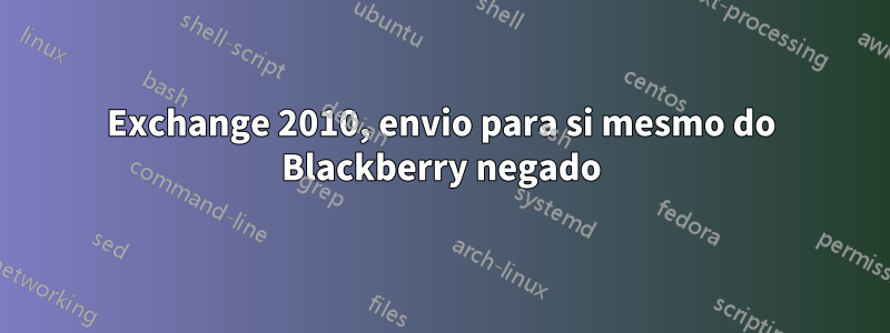 Exchange 2010, envio para si mesmo do Blackberry negado