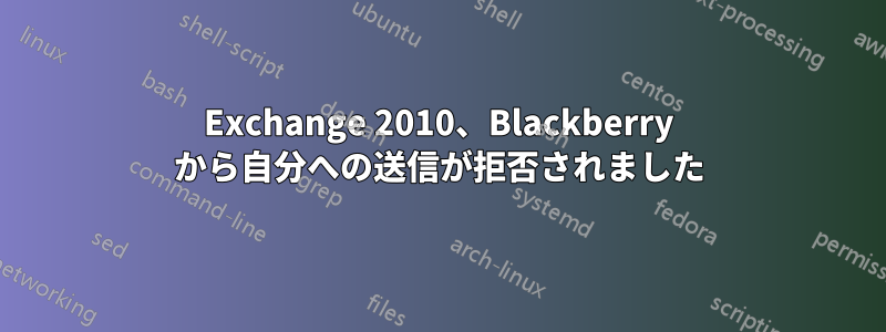 Exchange 2010、Blackberry から自分への送信が拒否されました