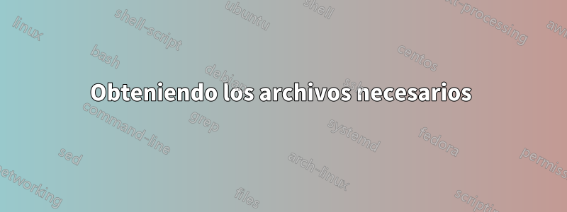 Obteniendo los archivos necesarios