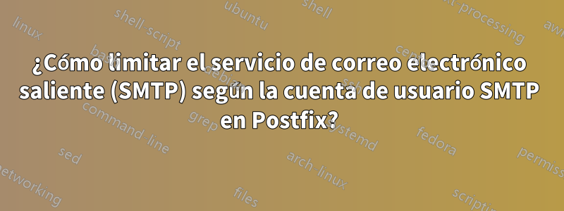 ¿Cómo limitar el servicio de correo electrónico saliente (SMTP) según la cuenta de usuario SMTP en Postfix?