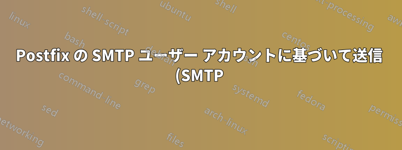 Postfix の SMTP ユーザー アカウントに基づいて送信 (SMTP) 電子メール サービスを制限するにはどうすればよいでしょうか?