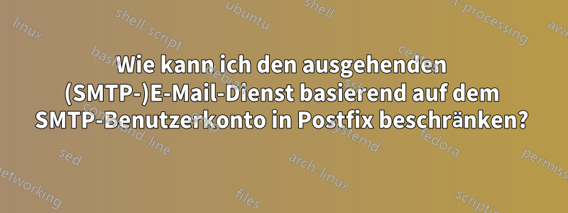 Wie kann ich den ausgehenden (SMTP-)E-Mail-Dienst basierend auf dem SMTP-Benutzerkonto in Postfix beschränken?