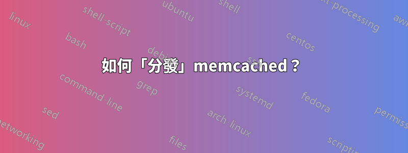 如何「分發」memcached？