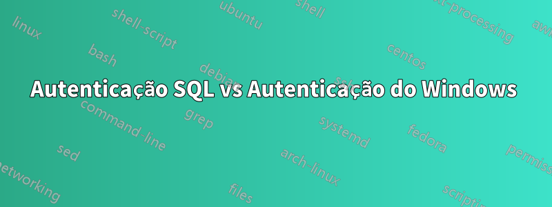 Autenticação SQL vs Autenticação do Windows