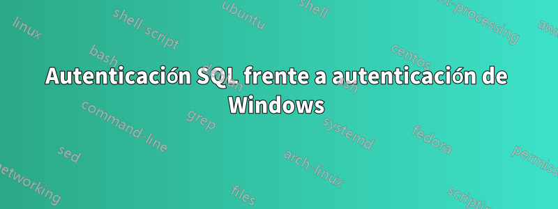 Autenticación SQL frente a autenticación de Windows