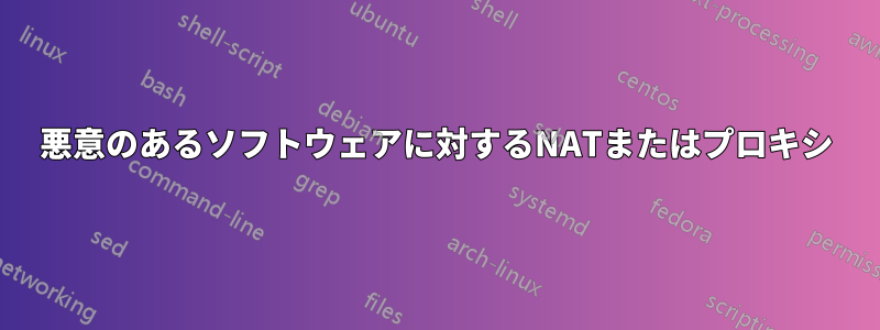 悪意のあるソフトウェアに対するNATまたはプロキシ