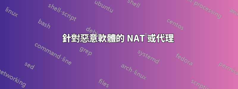 針對惡意軟體的 NAT 或代理