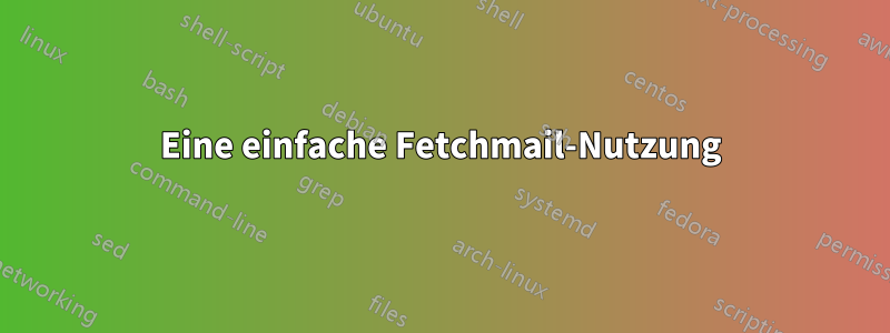 Eine einfache Fetchmail-Nutzung