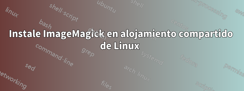 Instale ImageMagick en alojamiento compartido de Linux 