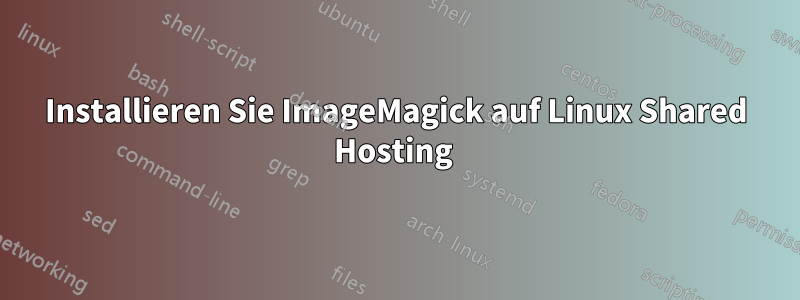Installieren Sie ImageMagick auf Linux Shared Hosting 
