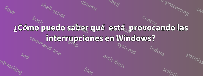 ¿Cómo puedo saber qué está provocando las interrupciones en Windows?