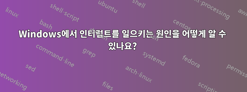 Windows에서 인터럽트를 일으키는 원인을 어떻게 알 수 있나요?