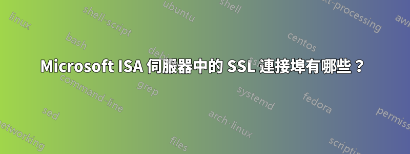 Microsoft ISA 伺服器中的 SSL 連接埠有哪些？