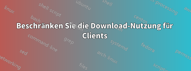 Beschränken Sie die Download-Nutzung für Clients
