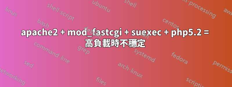 apache2 + mod_fastcgi + suexec + php5.2 = 高負載時不穩定