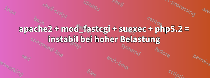 apache2 + mod_fastcgi + suexec + php5.2 = instabil bei hoher Belastung