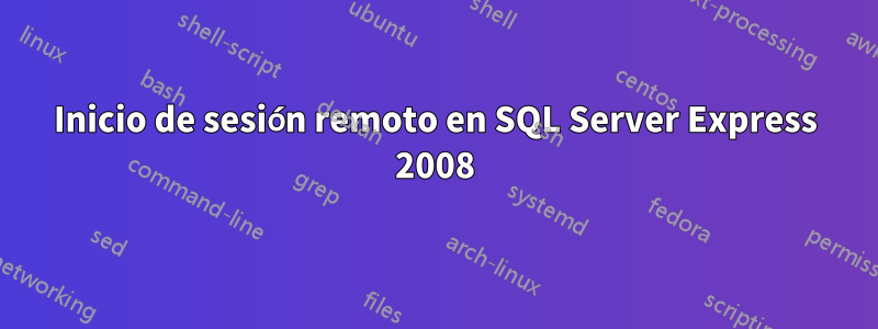Inicio de sesión remoto en SQL Server Express 2008
