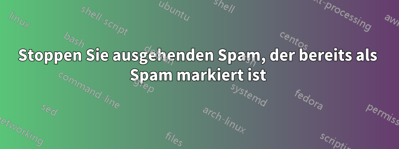 Stoppen Sie ausgehenden Spam, der bereits als Spam markiert ist