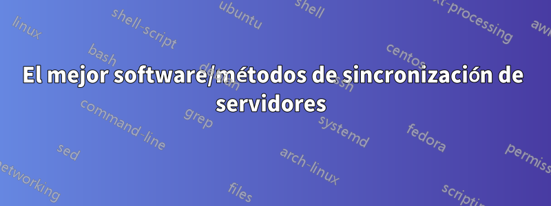 El mejor software/métodos de sincronización de servidores