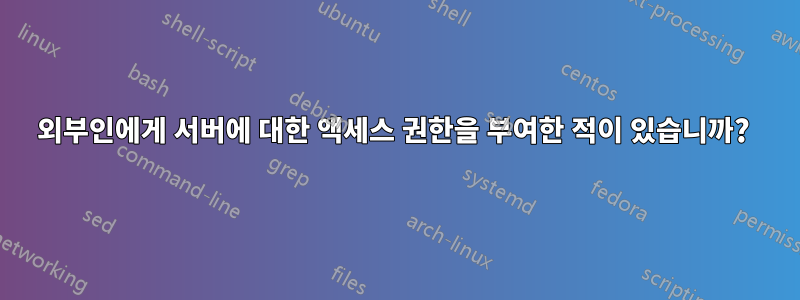 외부인에게 서버에 대한 액세스 권한을 부여한 적이 있습니까? 