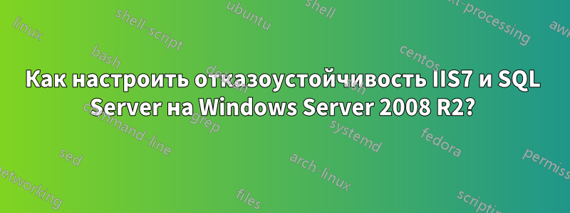Как настроить отказоустойчивость IIS7 и SQL Server на Windows Server 2008 R2?