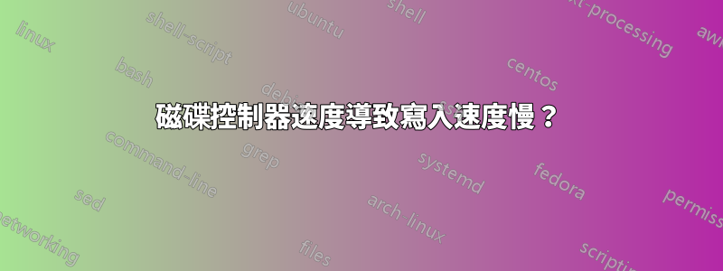 磁碟控制器速度導致寫入速度慢？