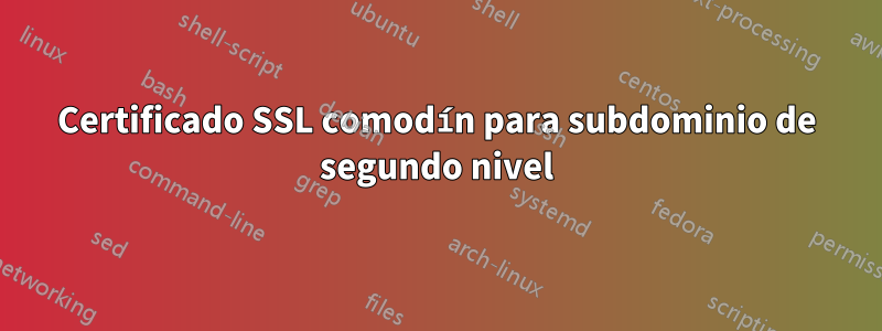 Certificado SSL comodín para subdominio de segundo nivel