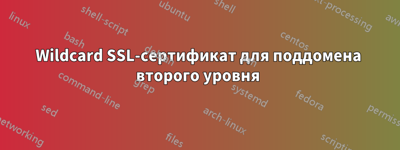 Wildcard SSL-сертификат для поддомена второго уровня