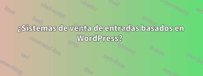 ¿Sistemas de venta de entradas basados ​​en WordPress? 