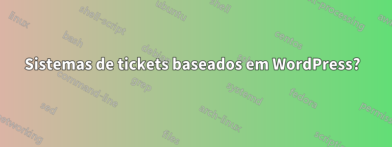 Sistemas de tickets baseados em WordPress? 