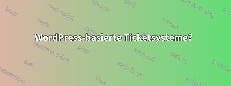 WordPress-basierte Ticketsysteme? 