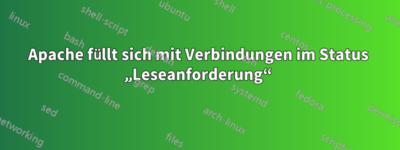 Apache füllt sich mit Verbindungen im Status „Leseanforderung“