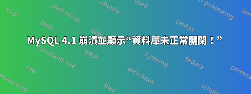 MySQL 4.1 崩潰並顯示“資料庫未正常關閉！”