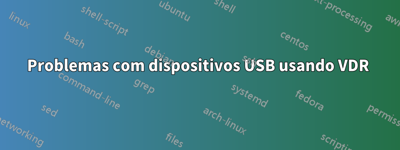 Problemas com dispositivos USB usando VDR