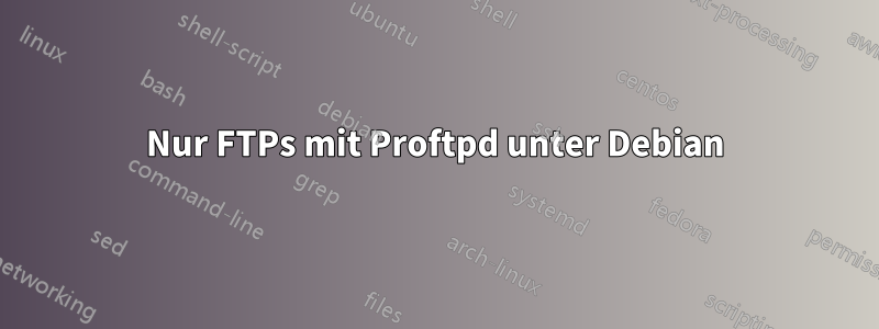Nur FTPs mit Proftpd unter Debian