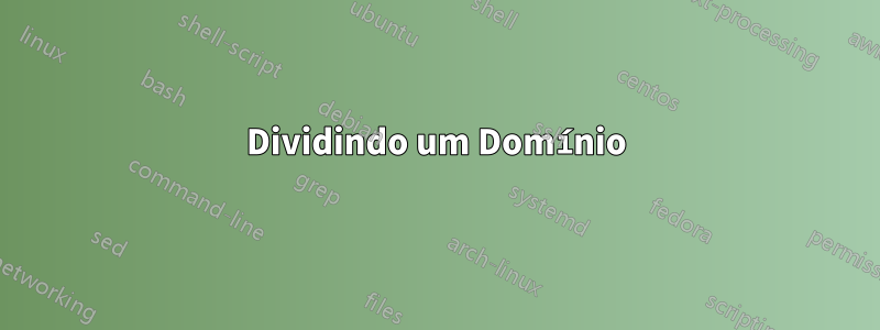 Dividindo um Domínio