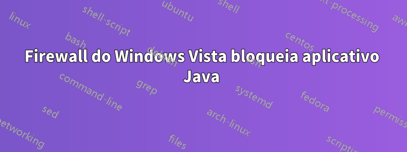 Firewall do Windows Vista bloqueia aplicativo Java