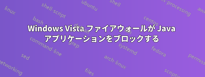 Windows Vista ファイアウォールが Java アプリケーションをブロックする